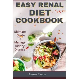 Easy Renal Diet Cookbook: Ultimate Guide To Manage Kidney Disease -- Laura Evans